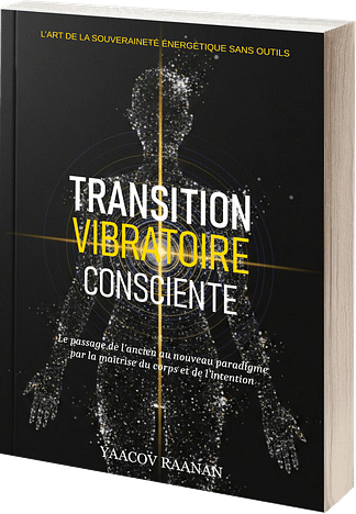 Livre Transition Vibratoire Consciente-Yaacov Raanan-format eBook PDF-EPUB-Livre papier-Science de la Nature Vibratoire, Physiologie de la Conscience, Souveraineté et Autonomie du Praticien