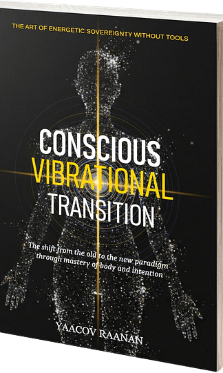 Conscious Vibrational Transition – Yaacov Raanan – Available in eBook (PDF, EPUB) and Paperback formats – The Science of Vibrational Nature, the Physiology of Consciousness, Practitioner Sovereignty and Autonomy."